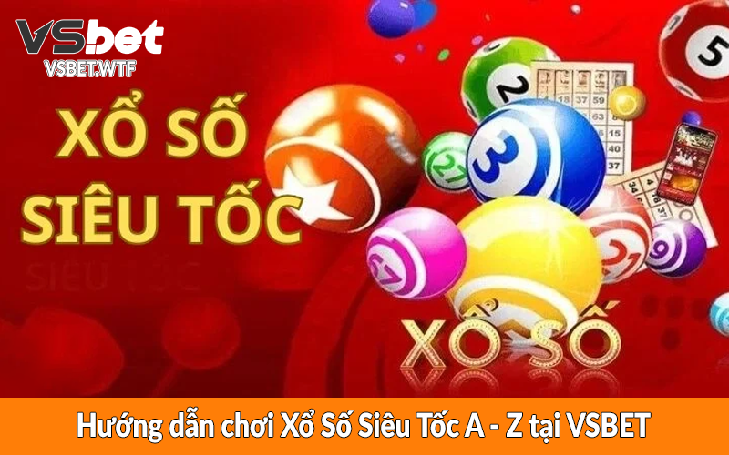 Hướng dẫn chơi Xổ Số Siêu Tốc A – Z tại VSBET Hướng dẫn chơi Xổ Số Siêu Tốc A - Z tại VSBET