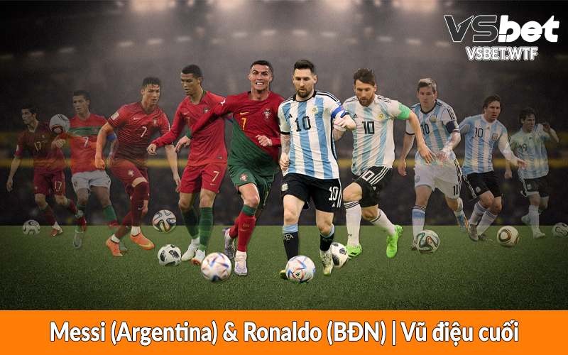 Messi (Argentina) & Ronaldo (BĐN) – Vũ điệu cuối Messi (Argentina) & Ronaldo (BĐN) - Vũ điệu cuối