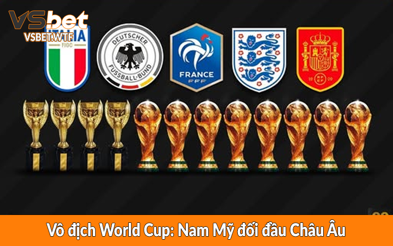 Vô địch World Cup: Nam Mỹ đối đầu Châu Âu